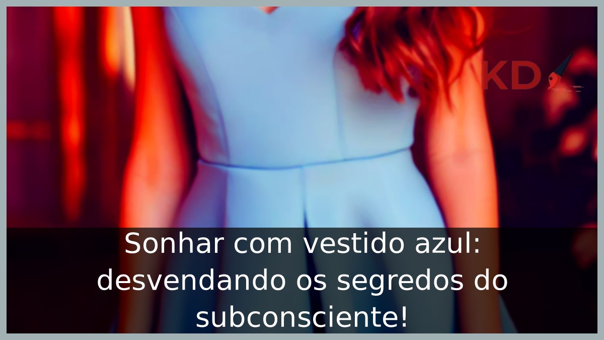 Sonhar com vestido azul: desvendando os segredos do subconsciente! 5 Sonhar com vestido azul: desvendando os segredos do subconsciente!