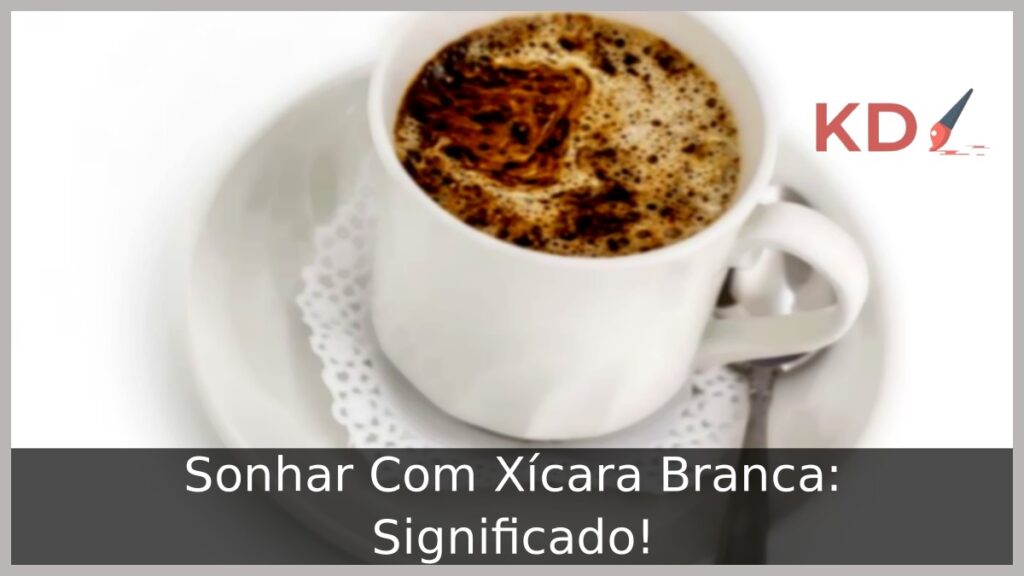 Sonhar Com Xícara Branca: Significado!