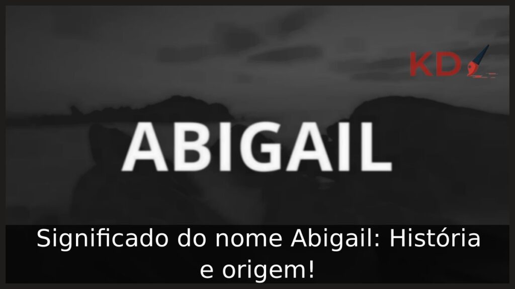 Significado do nome Abigail: História e origem!