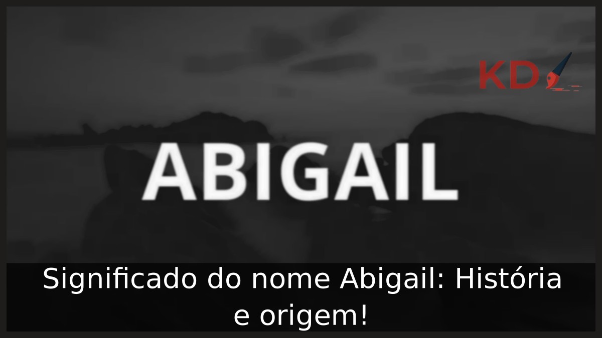 Significado do nome Abigail: História e origem!