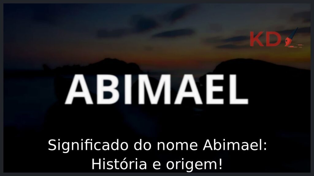 Significado do nome Abimael: História e origem! 1 Significado do nome Abimael: História e origem!