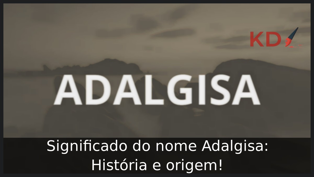 Significado do nome Adalgisa: História e origem! 2 Significado do nome Adalgisa: História e origem!