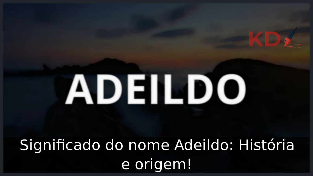 Significado do nome Adeildo: História e origem! 2 Significado do nome Adeildo: História e origem!