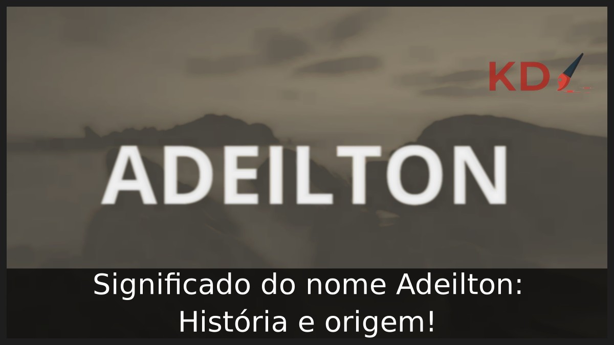 Significado do nome Adeilton: História e origem! 4 Significado do nome Adeilton: História e origem!