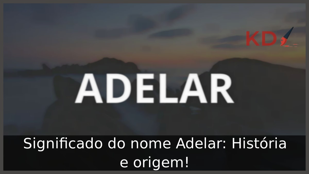 Significado do nome Adelar: História e origem!