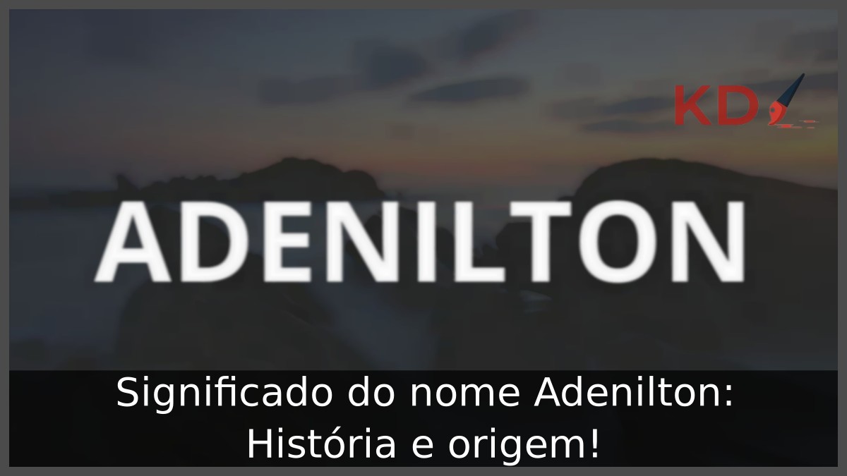 Significado do nome Adenilton: História e origem!