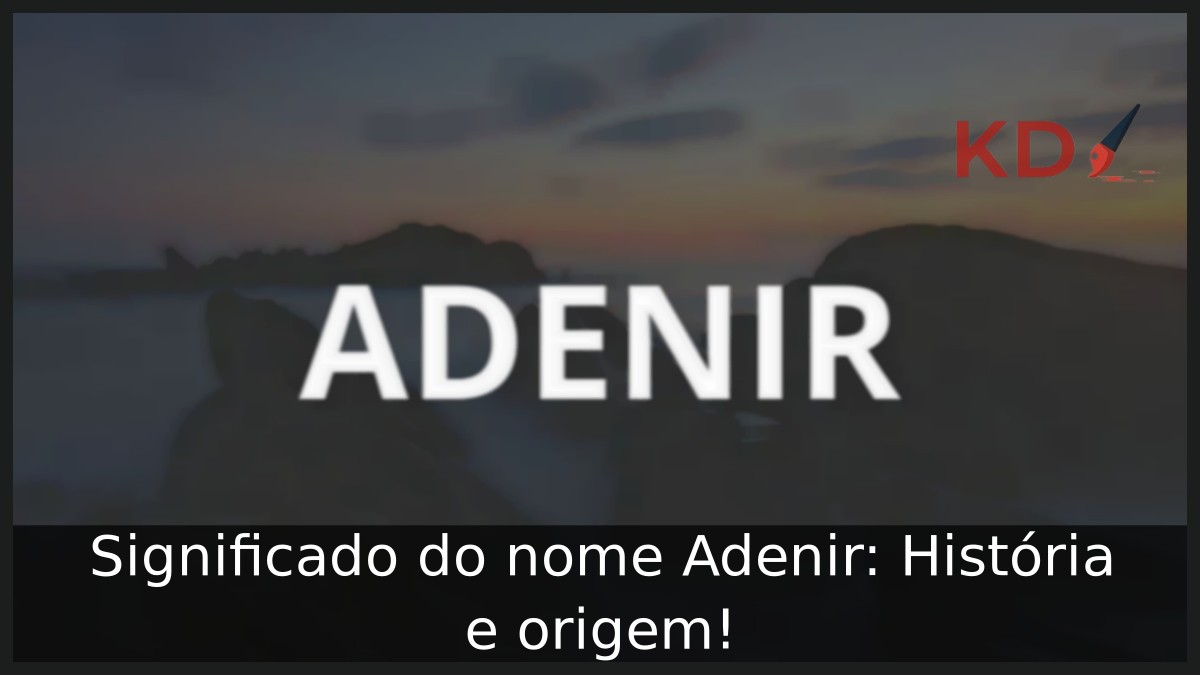Significado do nome Adenir: História e origem! 4 Significado do nome Adenir: História e origem!