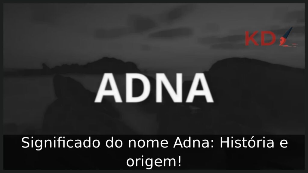 Significado do nome Adna: História e origem! 1 Significado do nome Adna: História e origem!