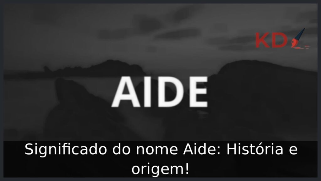 Significado do nome Aide: História e origem! 1 Significado do nome Aide: História e origem!