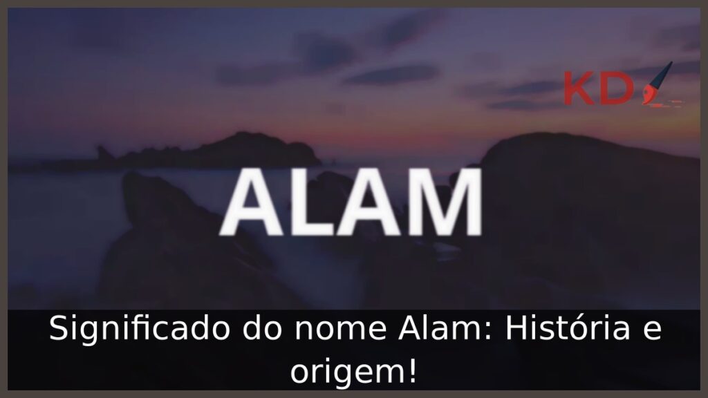 Significado do nome Alam: História e origem! 1 Significado do nome Alam: História e origem!