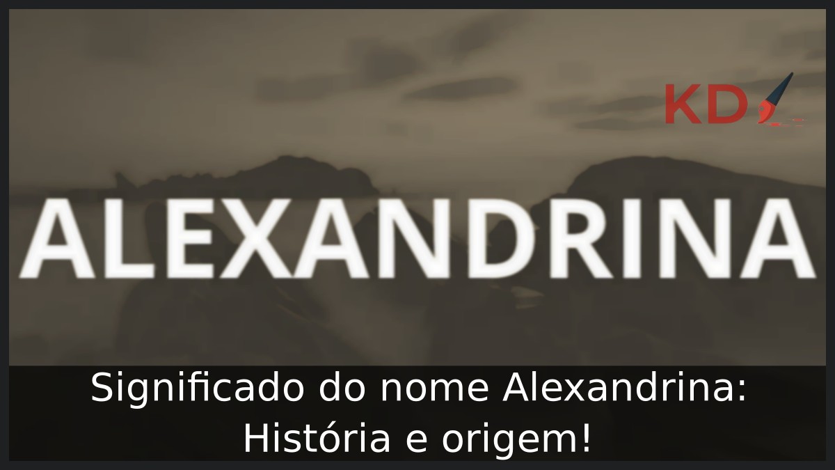 Significado do nome Alexandrina: História e origem!