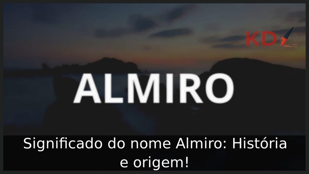 Significado do nome Almiro: História e origem! 1 Significado do nome Almiro: História e origem!