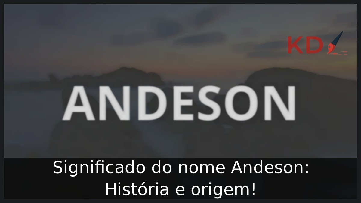 Significado do nome Andeson: História e origem! 2 Significado do nome Andeson: História e origem!