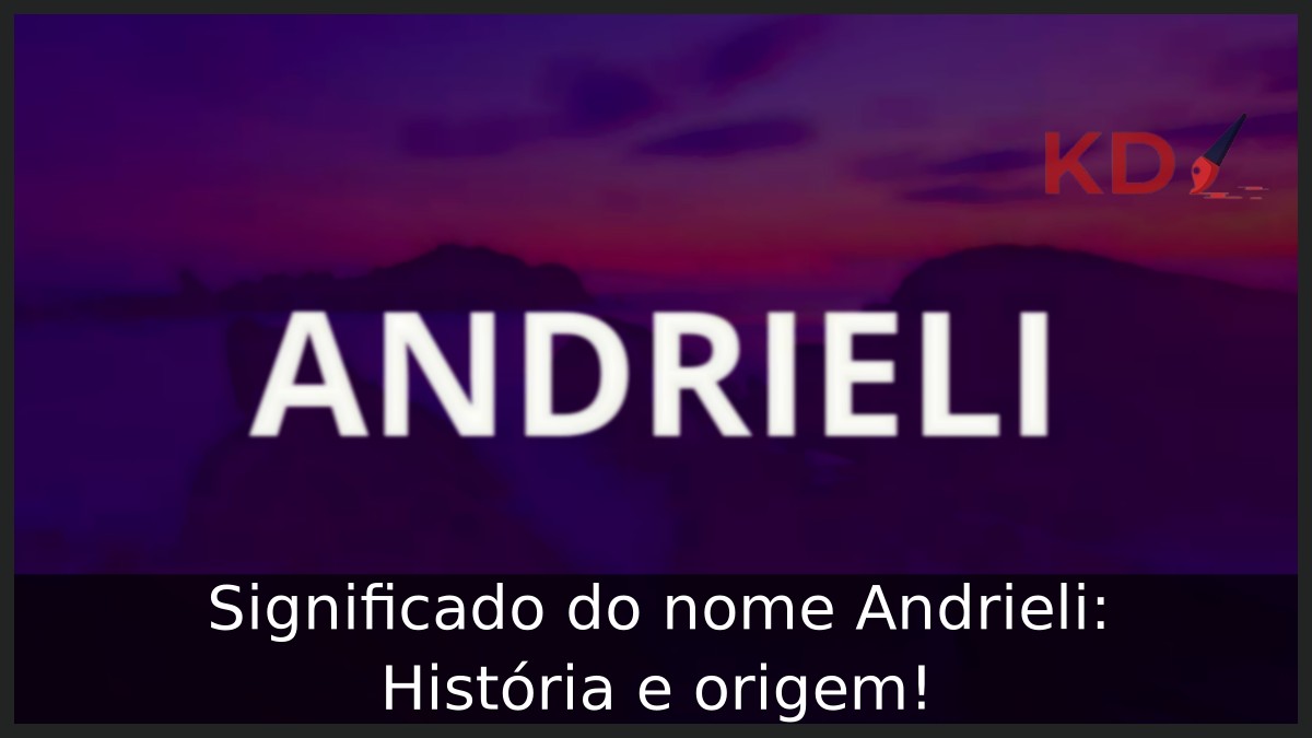 Significado do nome Andrieli: História e origem! 10 Significado do nome Andrieli: História e origem!