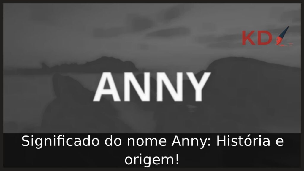 Significado do nome Anny: História e origem! 1 Significado do nome Anny: História e origem!