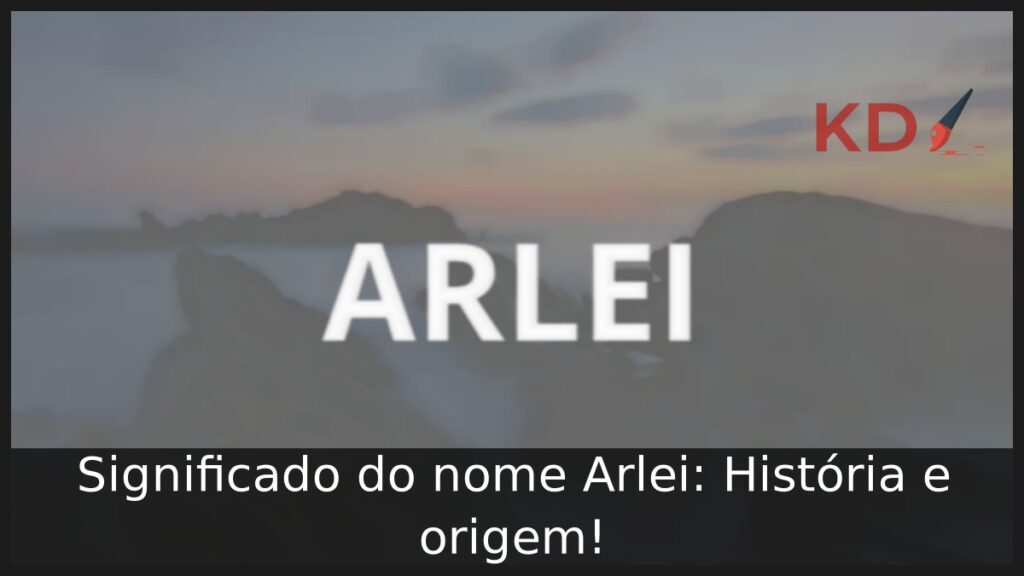 Significado do nome Arlei: História e origem! 1 Significado do nome Arlei: História e origem!