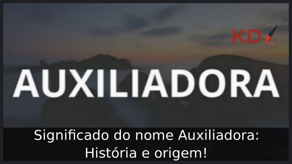 Significado do nome Auxiliadora: História e origem! 1 Significado do nome Auxiliadora: História e origem!