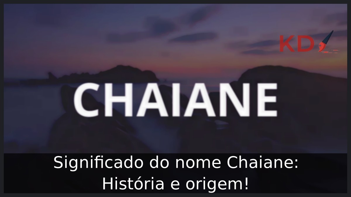 Significado do nome Chaiane: História e origem! 1 Significado do nome Chaiane: História e origem!
