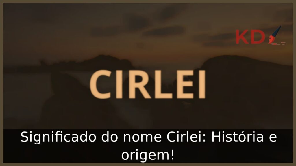 Significado do nome Cirlei: História e origem!