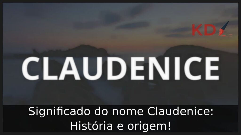 Significado do nome Claudenice: História e origem!