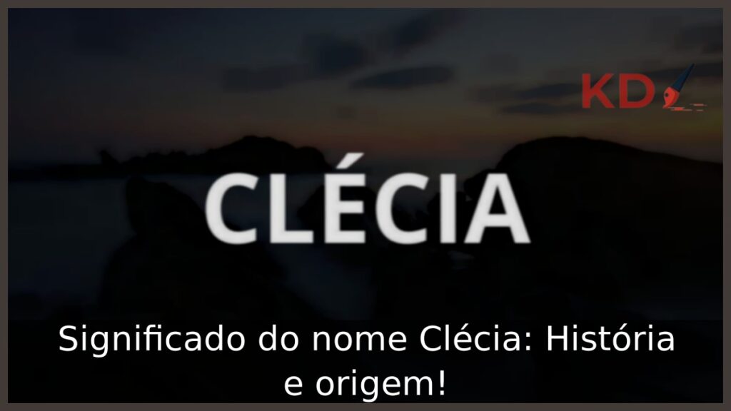 Significado do nome Clécia: História e origem!