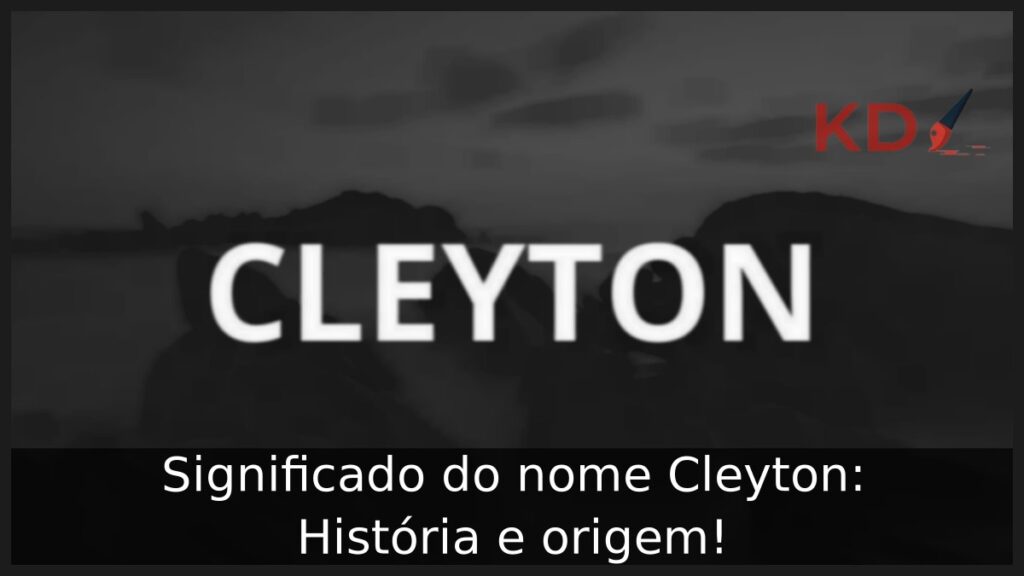 Significado do nome Cleyton: História e origem! 1 Significado do nome Cleyton: História e origem!