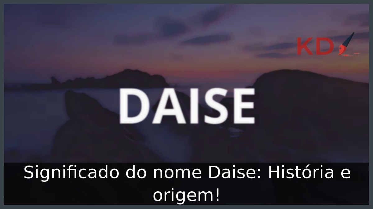 Significado do nome Daise: História e origem!