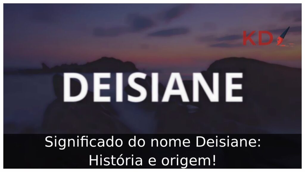 Significado do nome Deisiane: História e origem! 1 Significado do nome Deisiane: História e origem!