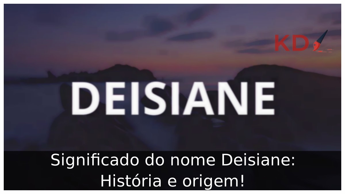 Significado do nome Deisiane: História e origem! 7 Significado do nome Deisiane: História e origem!