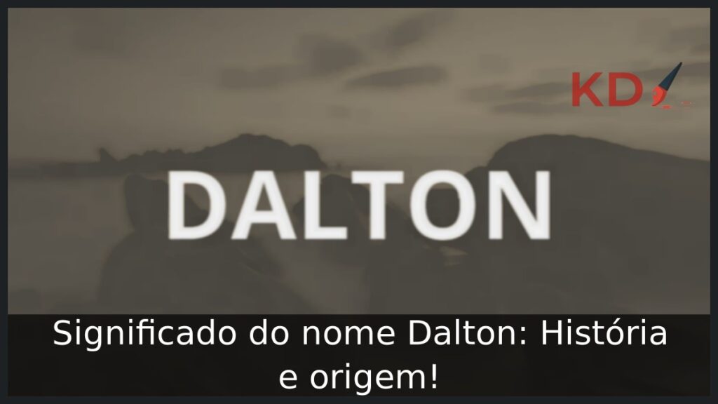 Significado do nome Dalton: História e origem! 1 Significado do nome Dalton: História e origem!