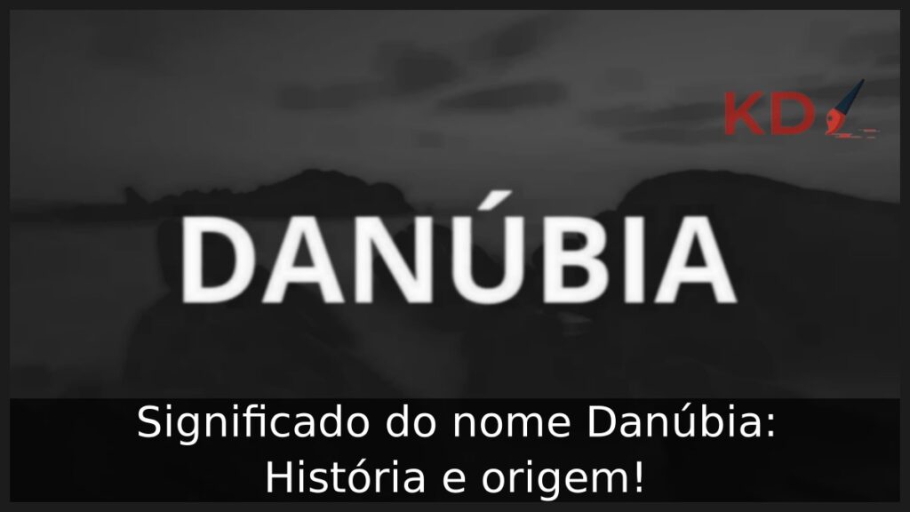 Significado do nome Danúbia: História e origem! 1 Significado do nome Danúbia: História e origem!