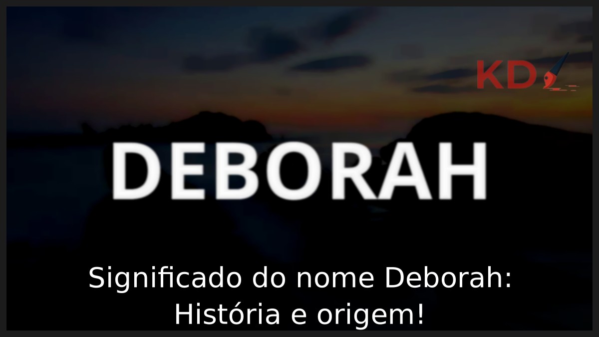 Significado do nome Deborah: História e origem! 5 Significado do nome Deborah: História e origem!