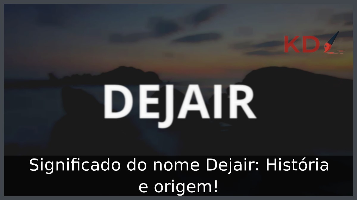 Significado do nome Dejair: História e origem! 8 Significado do nome Dejair: História e origem!