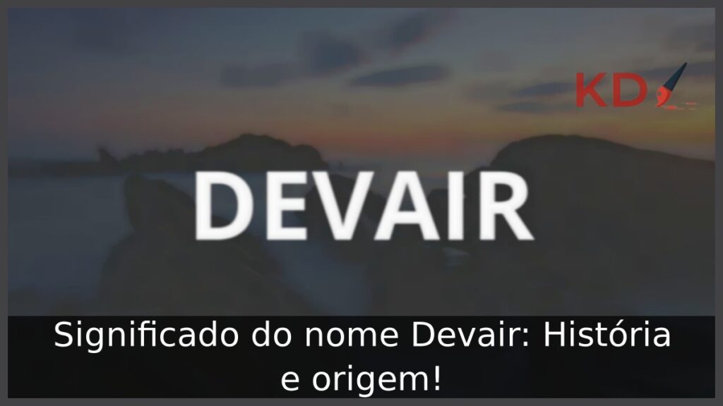 Significado do nome Devair: História e origem! 1 Significado do nome Devair: História e origem!