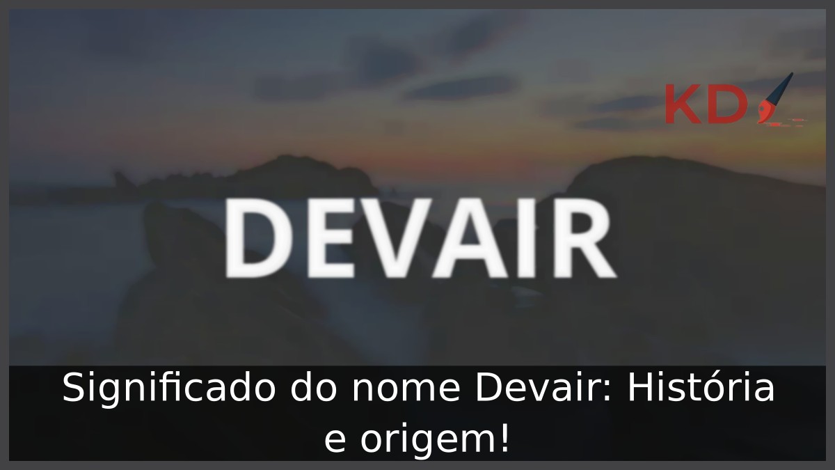 Significado do nome Devair: História e origem! 1 Significado do nome Devair: História e origem!