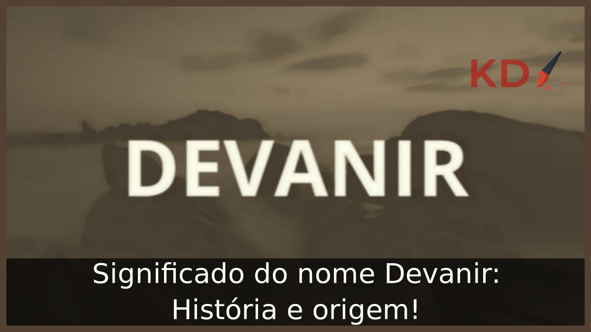 Significado do nome Devanir: História e origem!