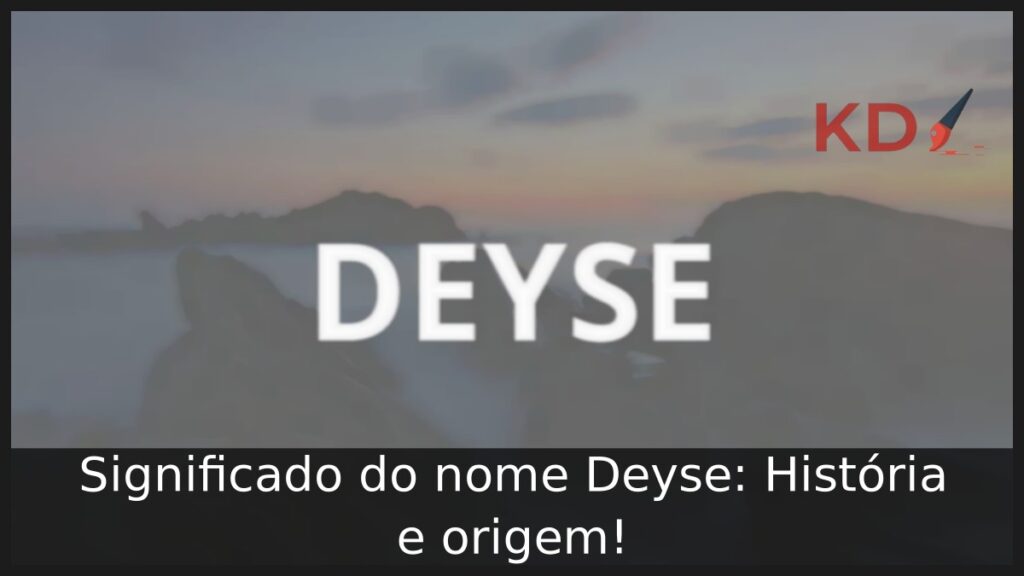 Significado do nome Deyse: História e origem! 1 Significado do nome Deyse: História e origem!