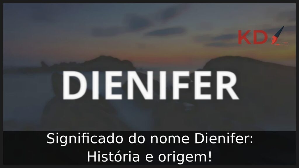 Significado do nome Dienifer: História e origem! 1 Significado do nome Dienifer: História e origem!