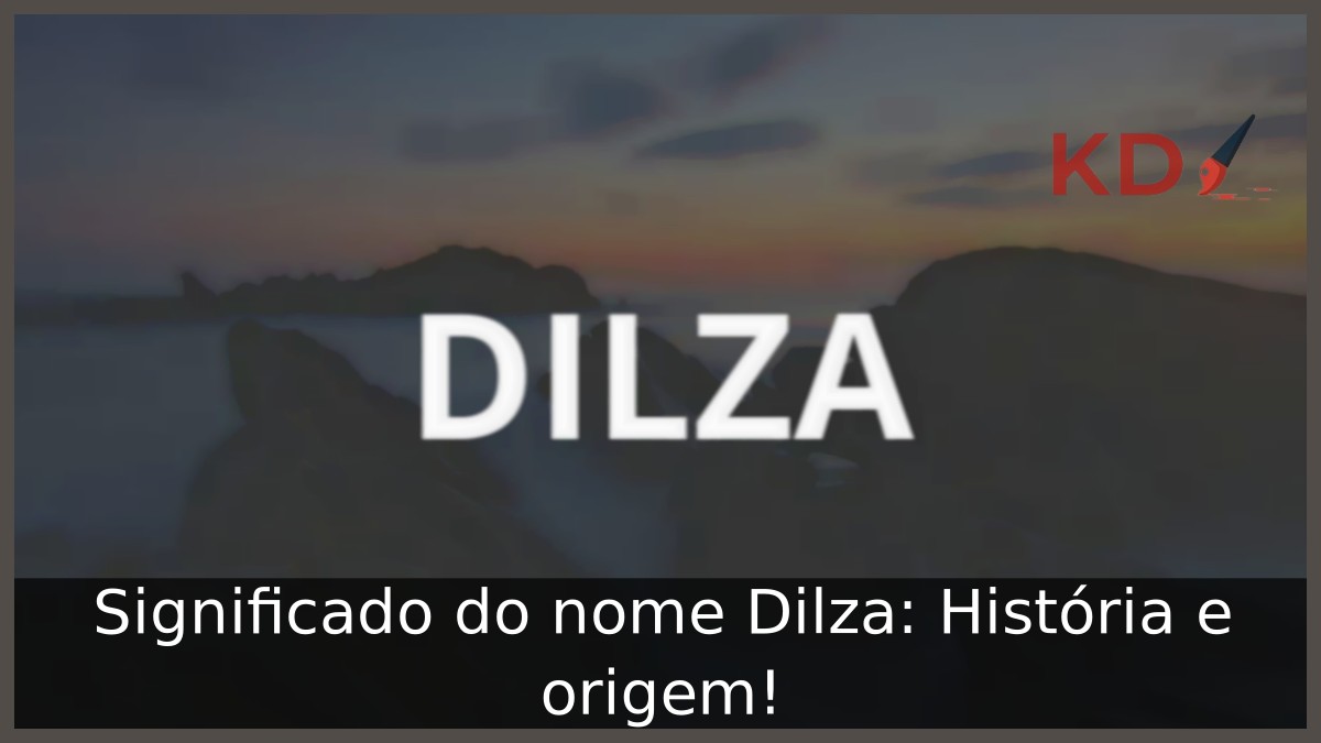 Significado do nome Dilza: História e origem! 1 Significado do nome Dilza: História e origem!