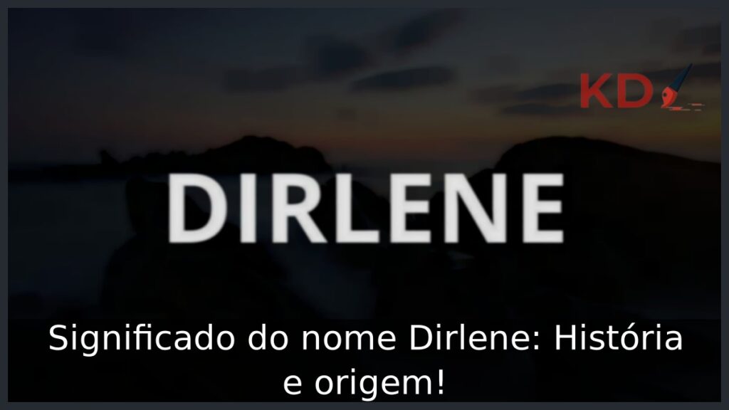 Significado do nome Dirlene: História e origem! 1 Significado do nome Dirlene: História e origem!
