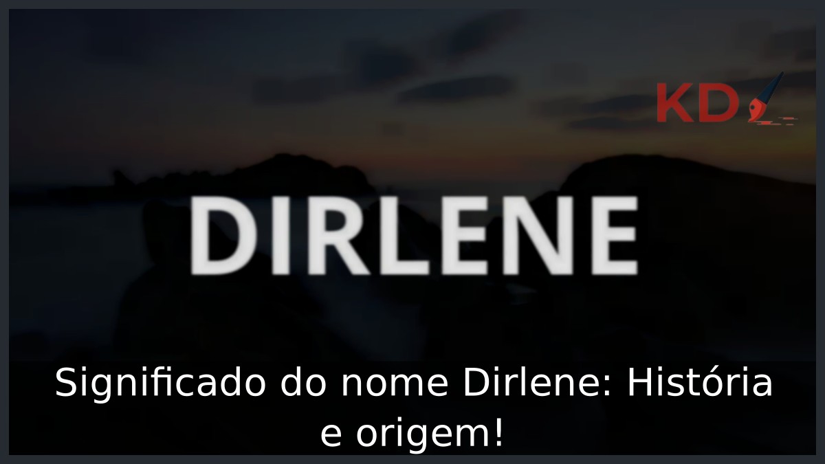 Significado do nome Dirlene: História e origem!