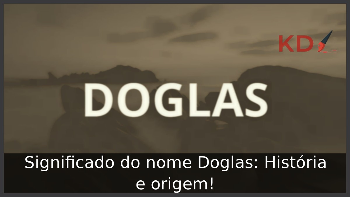 Significado do nome Doglas: História e origem! 11 Significado do nome Doglas: História e origem!