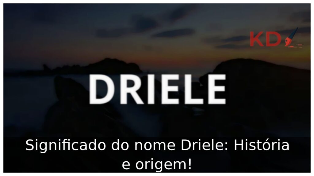 Significado do nome Driele: História e origem! 1 Significado do nome Driele: História e origem!