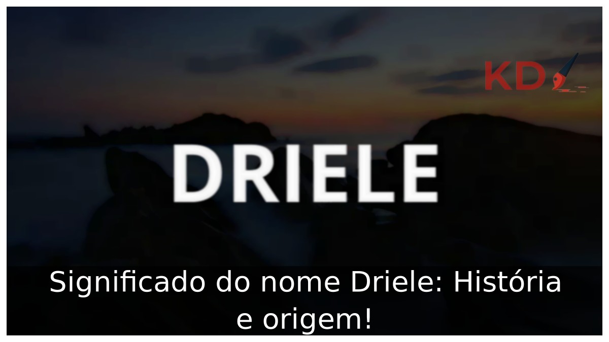 Significado do nome Driele: História e origem! 9 Significado do nome Driele: História e origem!