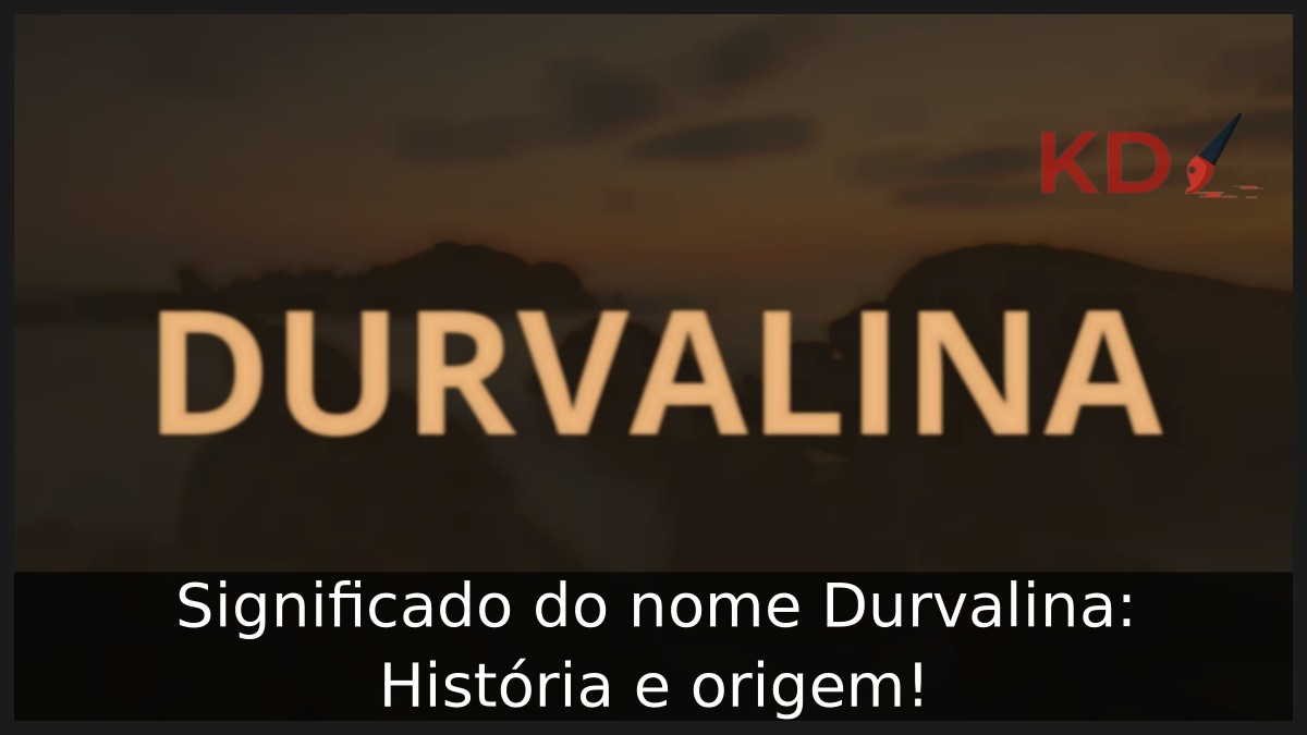 Significado do nome Durvalina: História e origem!