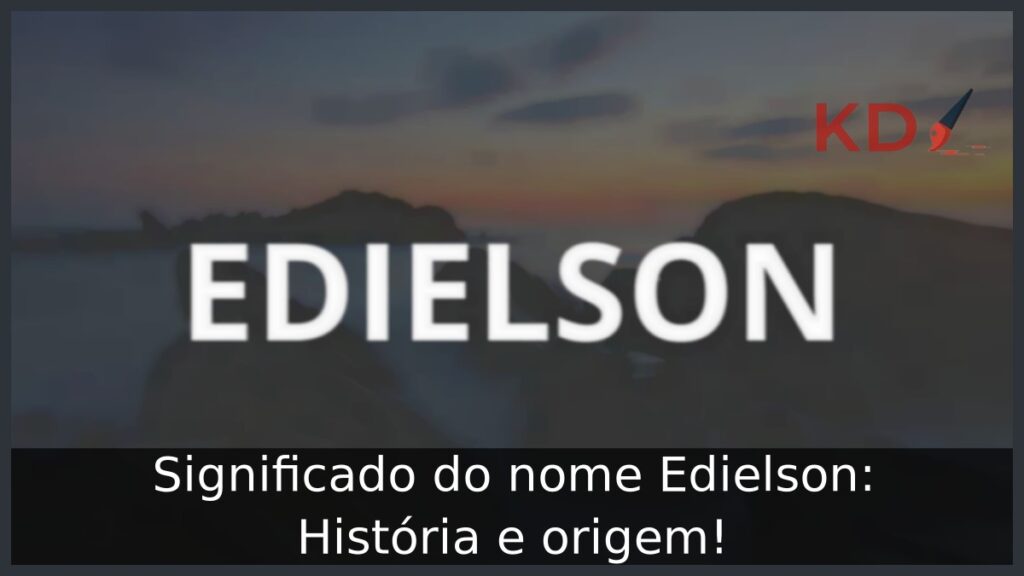 Significado do nome Edielson: História e origem!