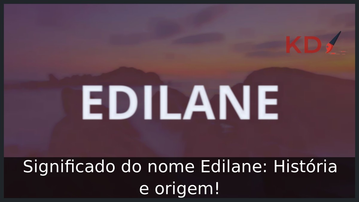 Significado do nome Edilane: História e origem! 1 Significado do nome Edilane: História e origem!