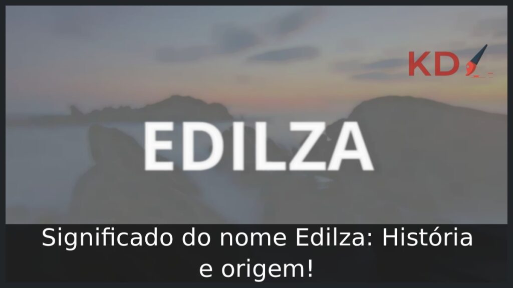 Significado do nome Edilza: História e origem! 1 Significado do nome Edilza: História e origem!