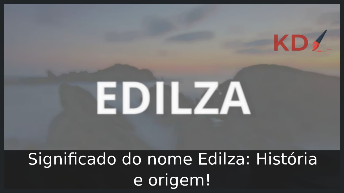 Significado do nome Edilza: História e origem!