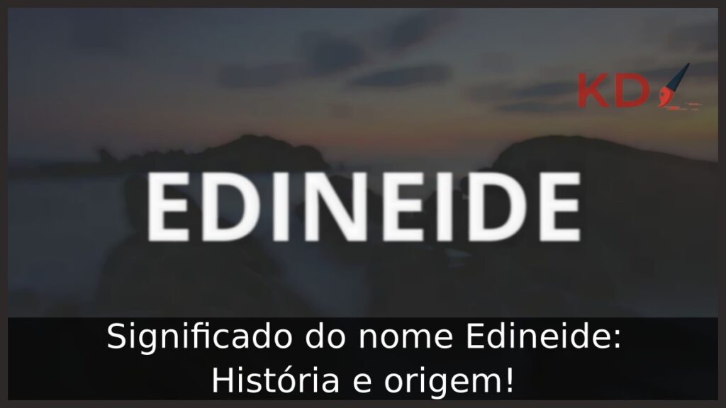 Significado do nome Edineide: História e origem!